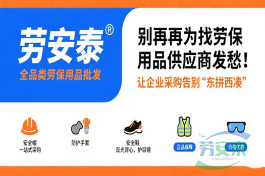 别再为找劳保用品供应商发愁！劳安泰全品类劳保用品批发，让企业采购告别“东拼西凑”
